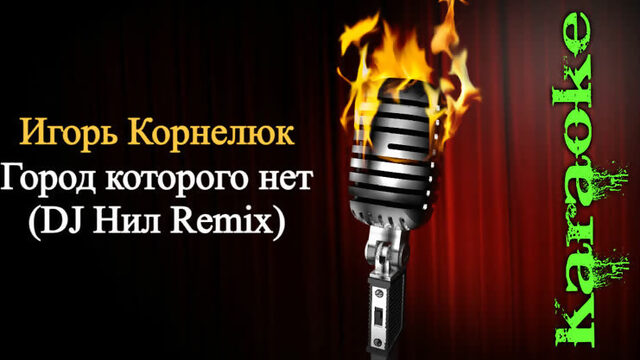 Игорь Корнелюк - Город которого нет (DJ Нил Remix) ( караоке )